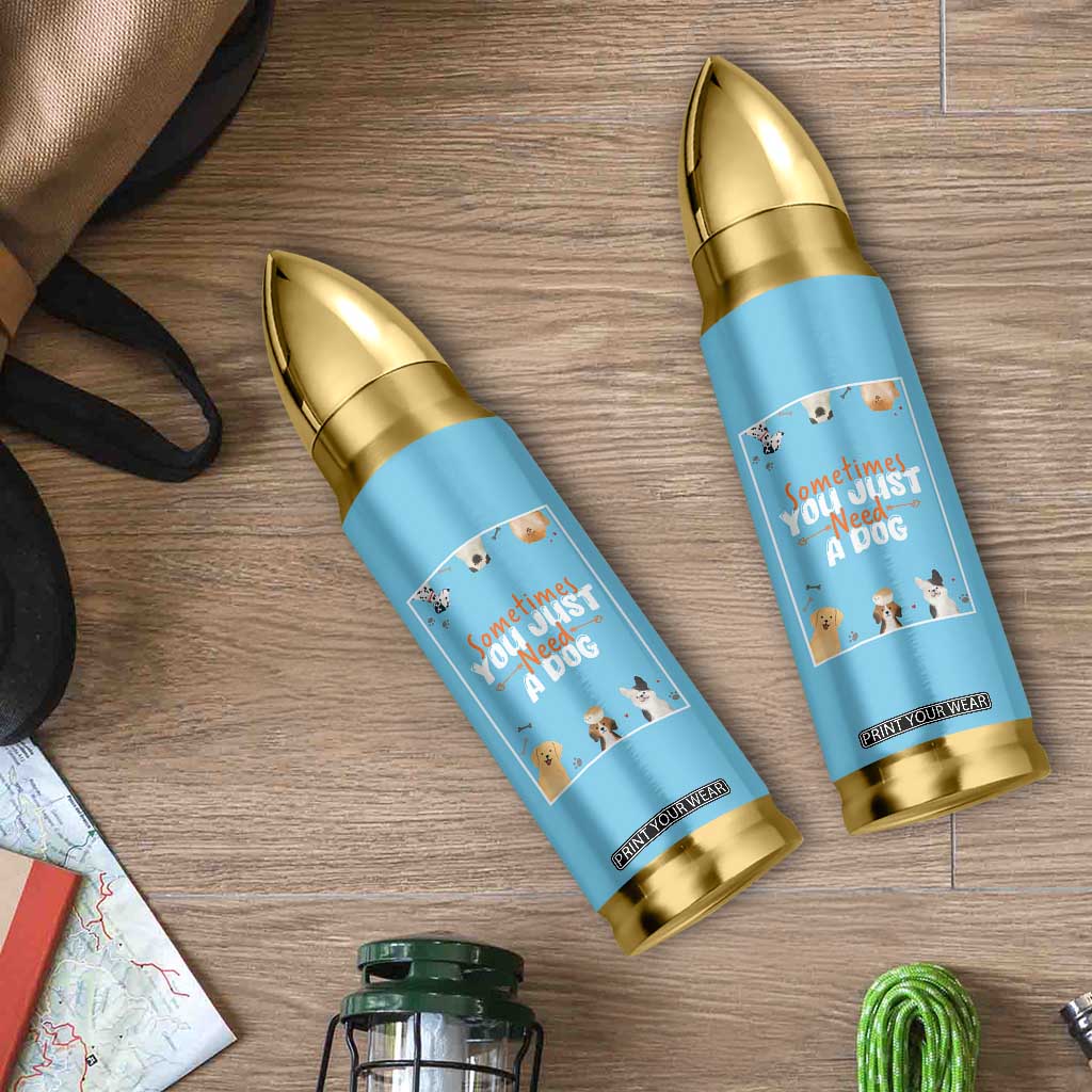 Dog Lovers Bullet Tumbler Sometimes You Just Need A Dog TB10 Print Your Wear