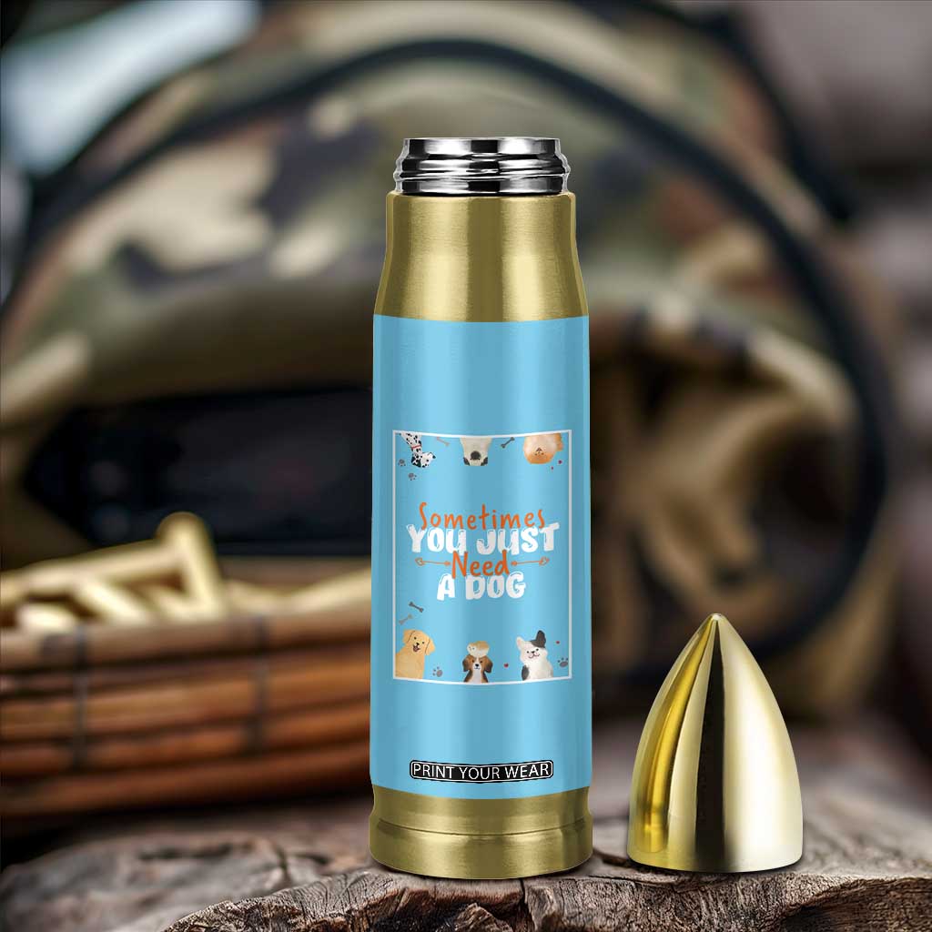 Dog Lovers Bullet Tumbler Sometimes You Just Need A Dog TB10 Print Your Wear