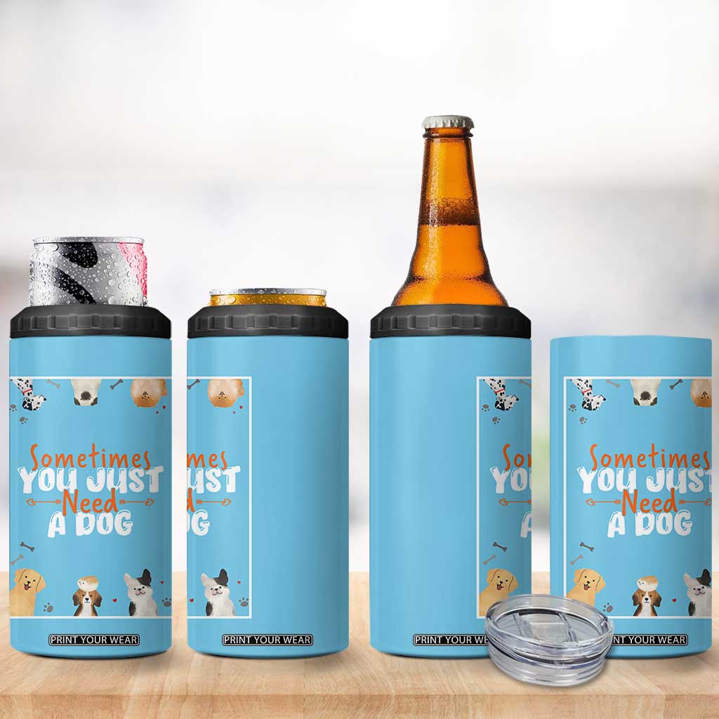 Dog Lovers 4 in 1 Can Cooler Tumbler Sometimes You Just Need A Dog TB10 Print Your Wear
