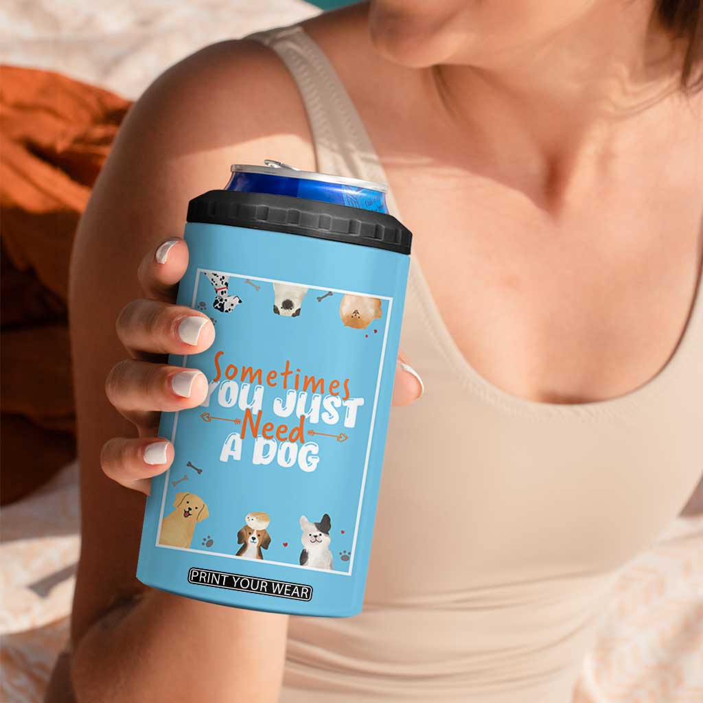 Dog Lovers 4 in 1 Can Cooler Tumbler Sometimes You Just Need A Dog TB10 Print Your Wear
