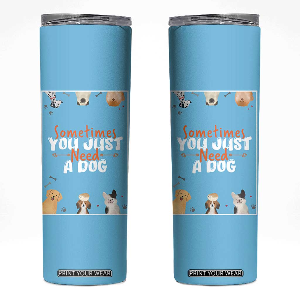 Dog Lovers Skinny Tumbler Sometimes You Just Need A Dog TB10 Blue Print Your Wear