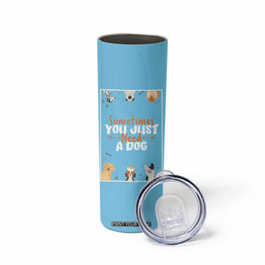 Dog Lovers Skinny Tumbler Sometimes You Just Need A Dog TB10 Print Your Wear