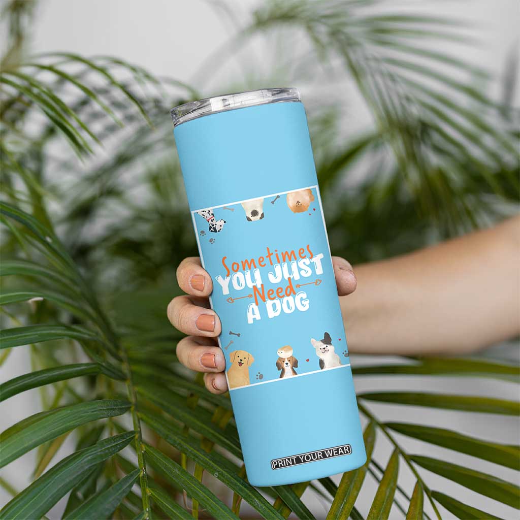 Dog Lovers Skinny Tumbler Sometimes You Just Need A Dog TB10 Print Your Wear
