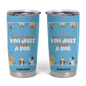 Dog Lovers Tumbler Cup Sometimes You Just Need A Dog TB10 Blue Print Your Wear