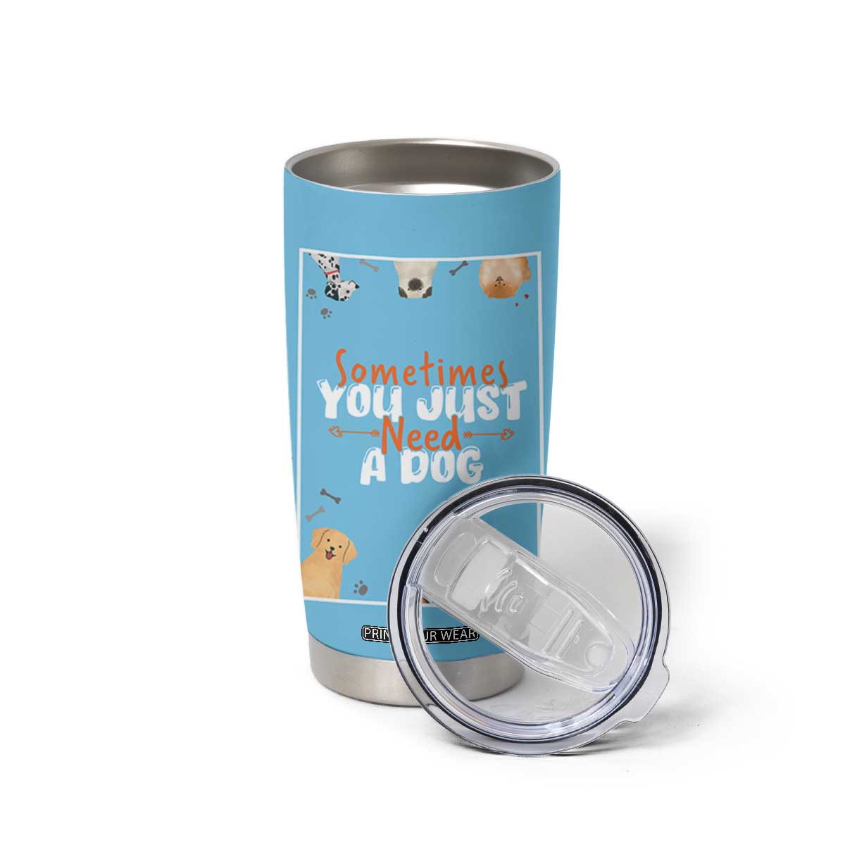 Dog Lovers Tumbler Cup Sometimes You Just Need A Dog TB10 Print Your Wear