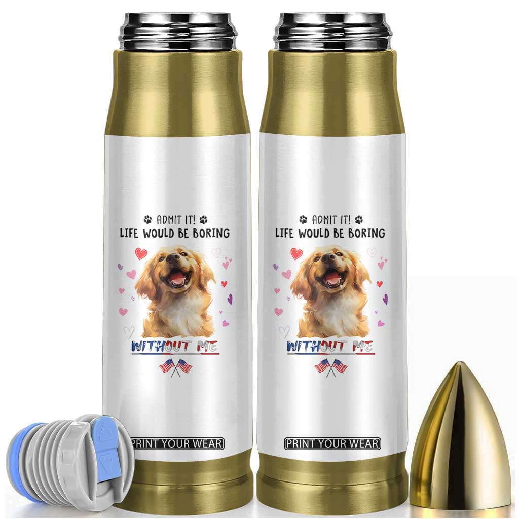 Funny Dog Lovers Bullet Tumbler Admit It Life Would be Boring Without Me TB10 White Print Your Wear