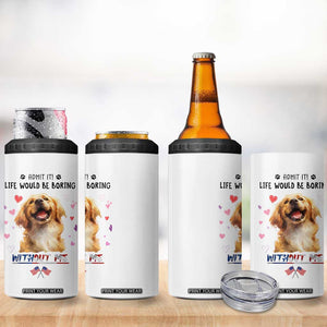 Funny Dog Lovers 4 in 1 Can Cooler Tumbler Admit It Life Would be Boring Without Me TB10 Print Your Wear