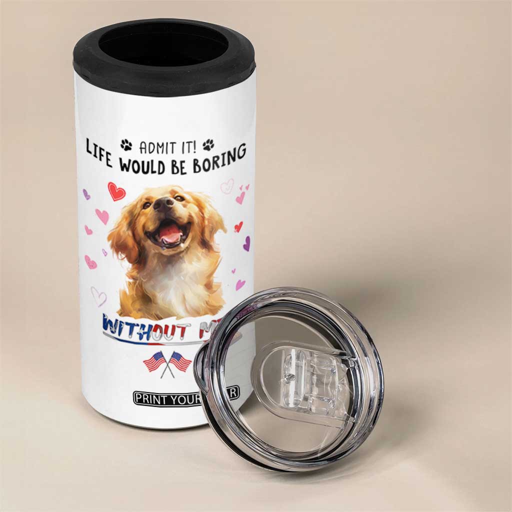 Funny Dog Lovers 4 in 1 Can Cooler Tumbler Admit It Life Would be Boring Without Me TB10 Print Your Wear