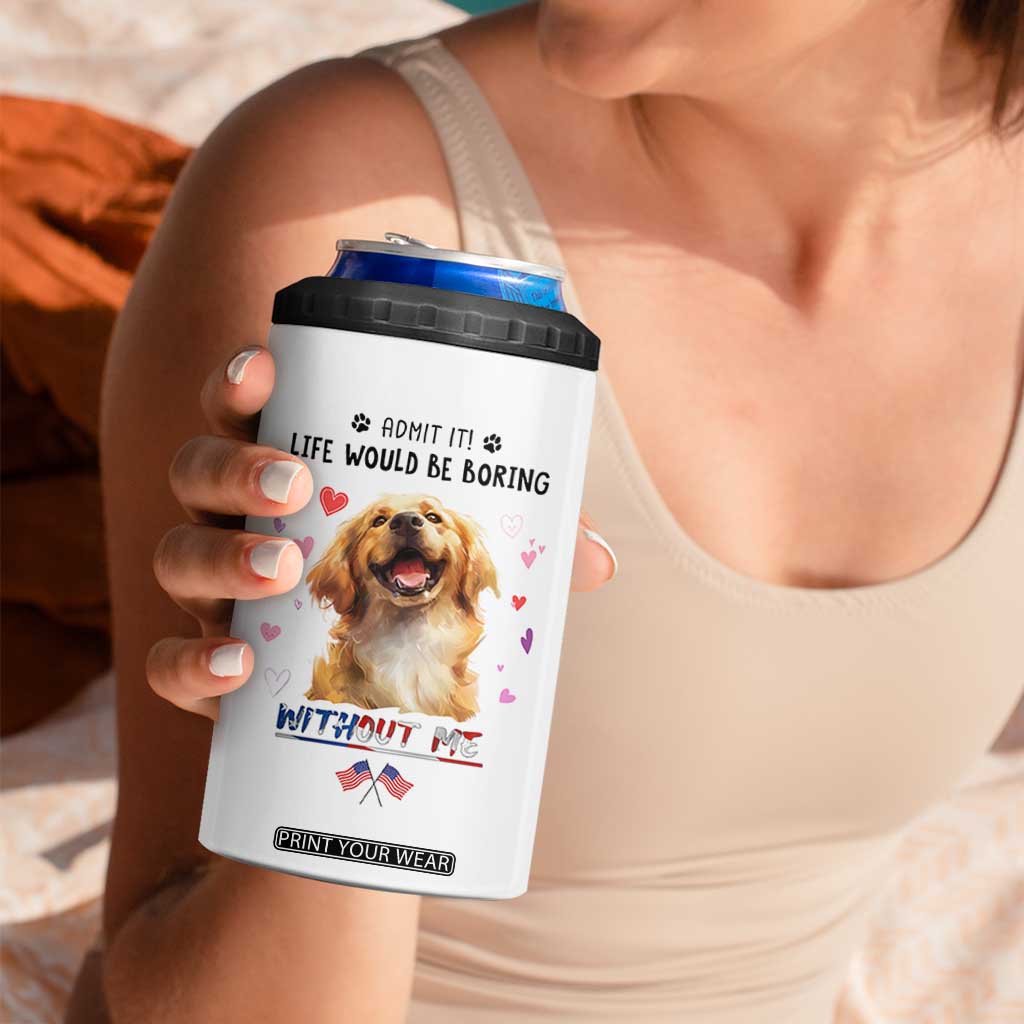 Funny Dog Lovers 4 in 1 Can Cooler Tumbler Admit It Life Would be Boring Without Me TB10 Print Your Wear