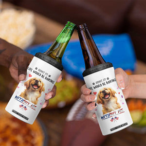 Funny Dog Lovers 4 in 1 Can Cooler Tumbler Admit It Life Would be Boring Without Me TB10 Print Your Wear