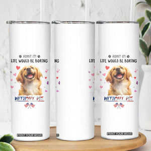 Funny Dog Lovers Skinny Tumbler Admit It Life Would be Boring Without Me TB10 Print Your Wear