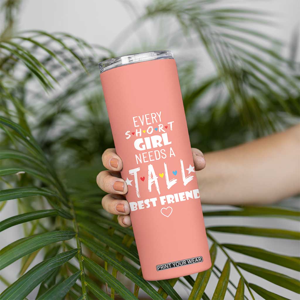 Bestie Gifts Skinny Tumbler Every Short Girl Needs A Tall Best Friend TB10 Print Your Wear