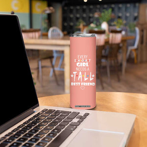 Bestie Gifts Skinny Tumbler Every Short Girl Needs A Tall Best Friend TB10 Print Your Wear