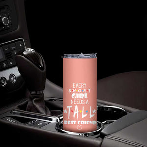 Bestie Gifts Skinny Tumbler Every Short Girl Needs A Tall Best Friend TB10 Print Your Wear