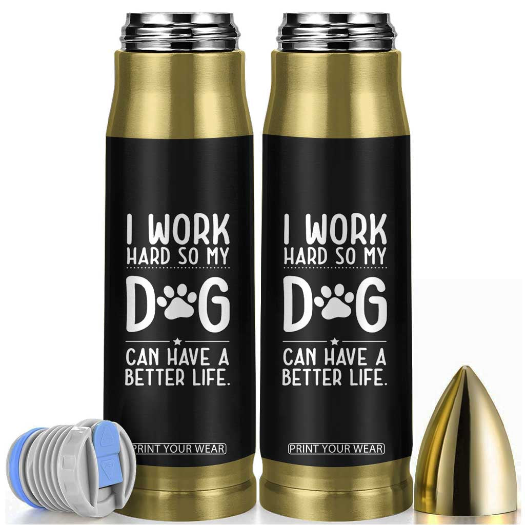 Dog Lovers Bullet Tumbler I Work Hard So My Dog Can Have A Better Life Funny Office TB10 Black Print Your Wear