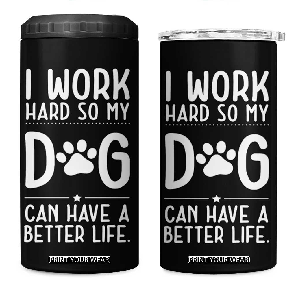 Dog Lovers 4 in 1 Can Cooler Tumbler I Work Hard So My Dog Can Have A Better Life Funny Office TB10 One Size: 16 oz Black Print Your Wear