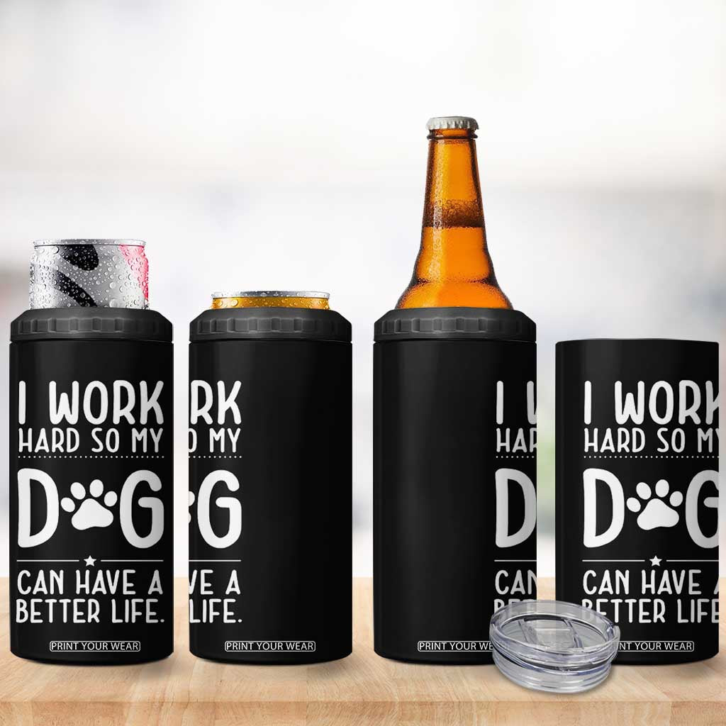Dog Lovers 4 in 1 Can Cooler Tumbler I Work Hard So My Dog Can Have A Better Life Funny Office TB10 Print Your Wear