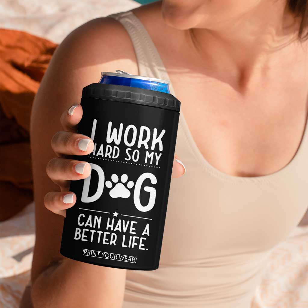 Dog Lovers 4 in 1 Can Cooler Tumbler I Work Hard So My Dog Can Have A Better Life Funny Office TB10 Print Your Wear