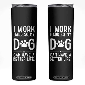 Dog Lovers Skinny Tumbler I Work Hard So My Dog Can Have A Better Life Funny Office TB10 Black Print Your Wear