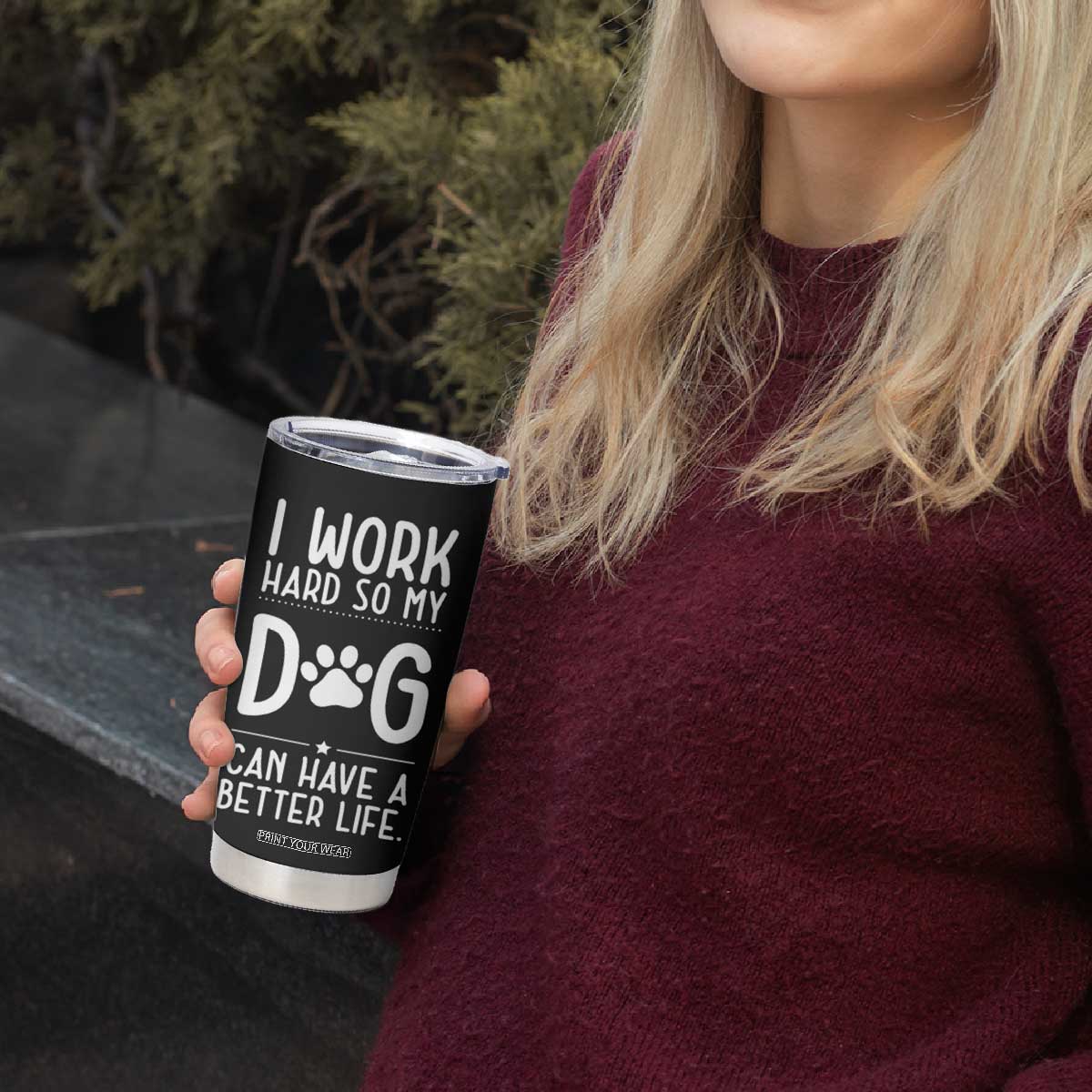 Dog Lovers Tumbler Cup I Work Hard So My Dog Can Have A Better Life Funny Office TB10 Print Your Wear