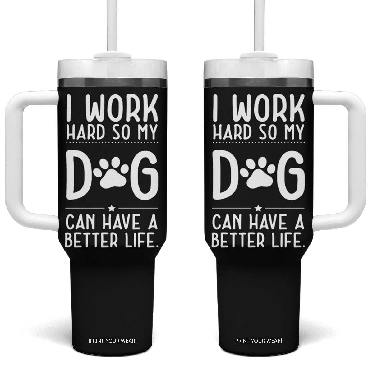 Dog Lovers Tumbler With Handle I Work Hard So My Dog Can Have A Better Life Funny Office TB10 One Size: 40 oz Black Print Your Wear