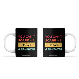 You Can't Scare Me I Have A Daughter Coffee Mug Funny Girl Dad Father Joke Fathers Day TB10 Black Print Your Wear