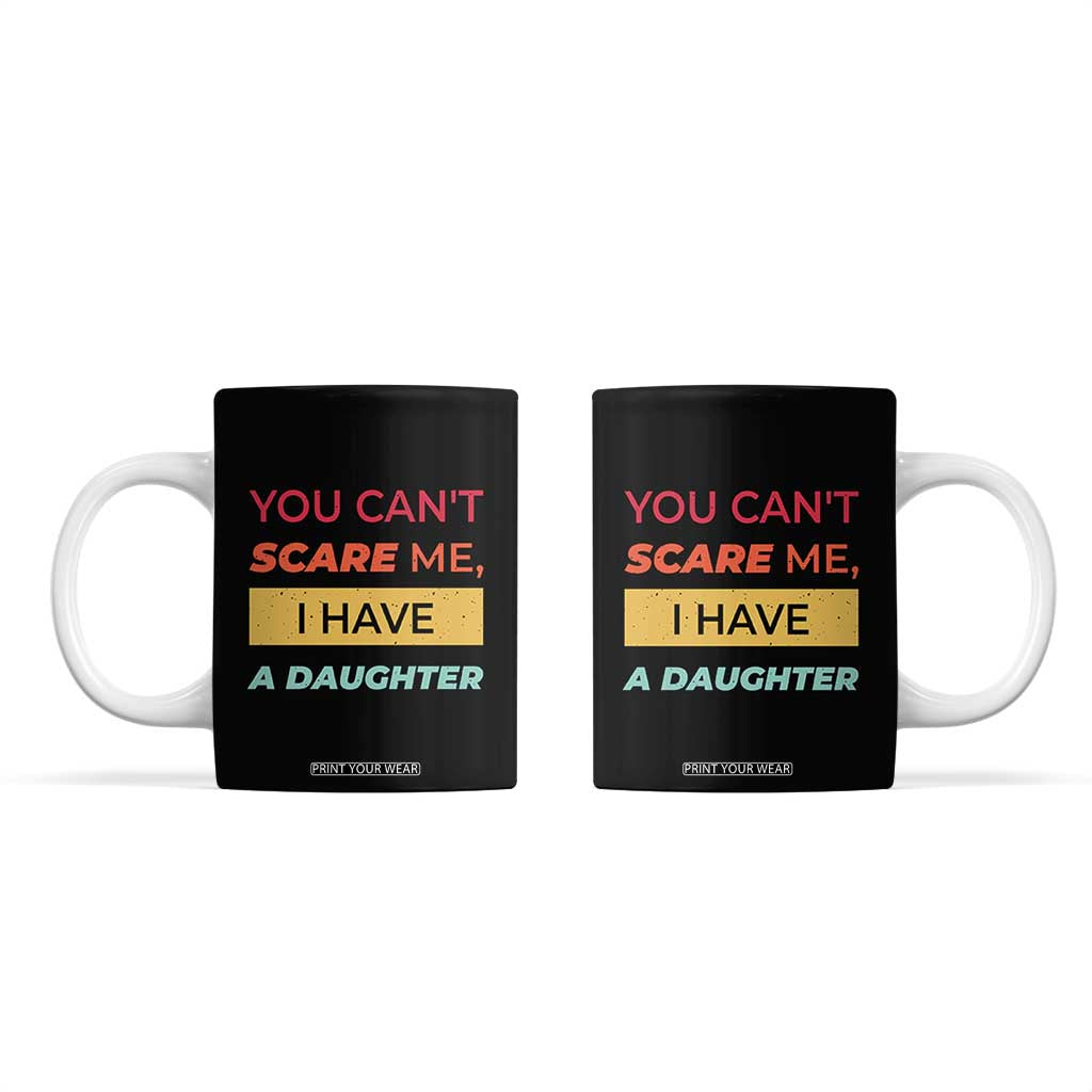 You Can't Scare Me I Have A Daughter Coffee Mug Funny Girl Dad Father Joke Fathers Day TB10 Black Print Your Wear