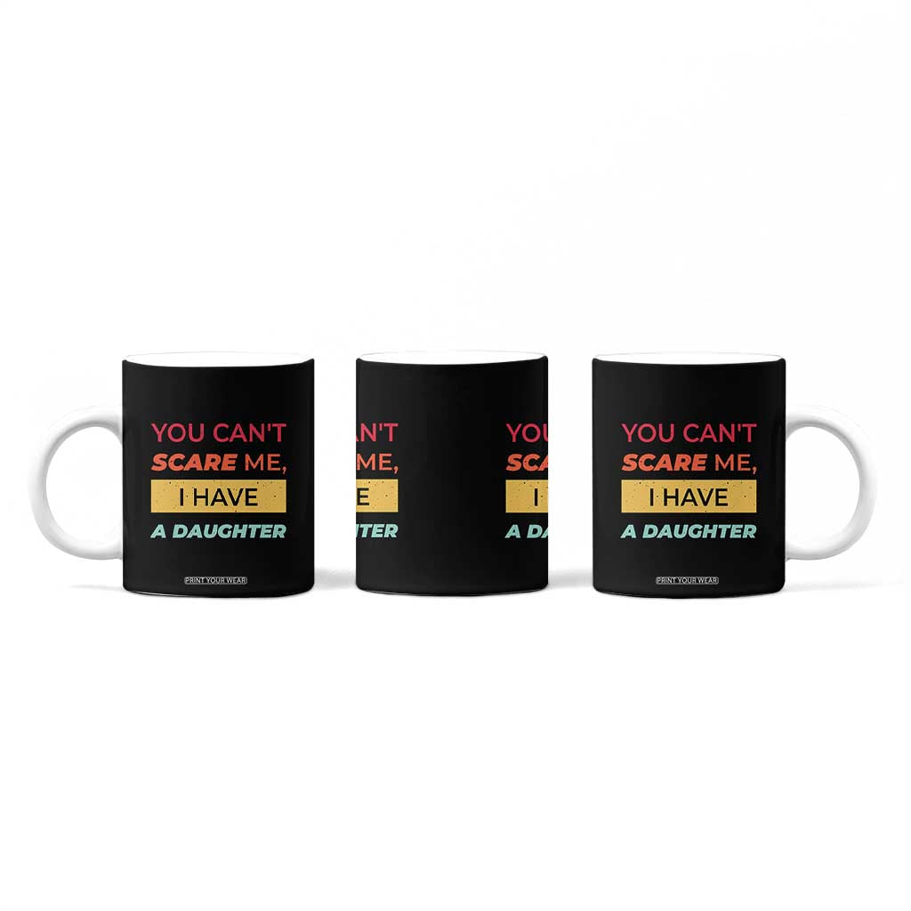 You Can't Scare Me I Have A Daughter Coffee Mug Funny Girl Dad Father Joke Fathers Day TB10 Print Your Wear