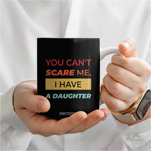 You Can't Scare Me I Have A Daughter Coffee Mug Funny Girl Dad Father Joke Fathers Day TB10 Print Your Wear
