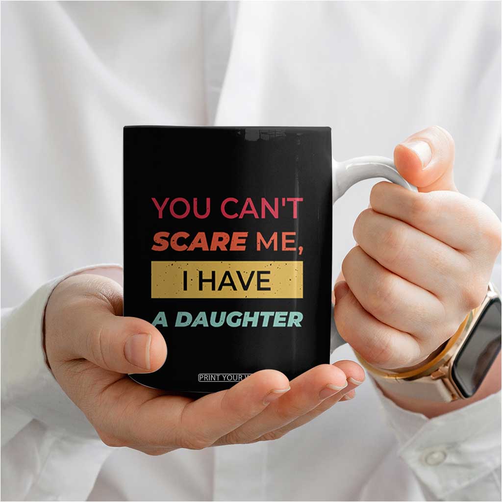 You Can't Scare Me I Have A Daughter Coffee Mug Funny Girl Dad Father Joke Fathers Day TB10 Print Your Wear