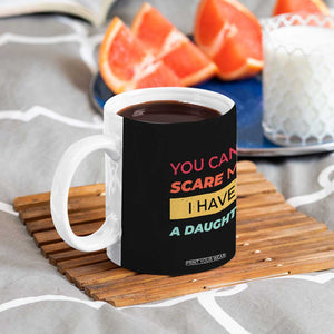 You Can't Scare Me I Have A Daughter Coffee Mug Funny Girl Dad Father Joke Fathers Day TB10 Print Your Wear