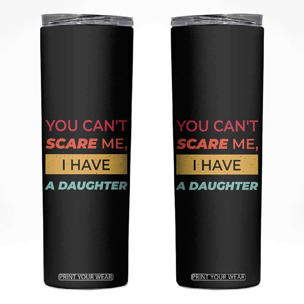You Can't Scare Me I Have A Daughter Skinny Tumbler Funny Girl Dad Father Joke Fathers Day TB10 Black Print Your Wear