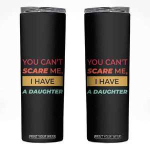 You Can't Scare Me I Have A Daughter Skinny Tumbler Funny Girl Dad Father Joke Fathers Day TB10 Black Print Your Wear