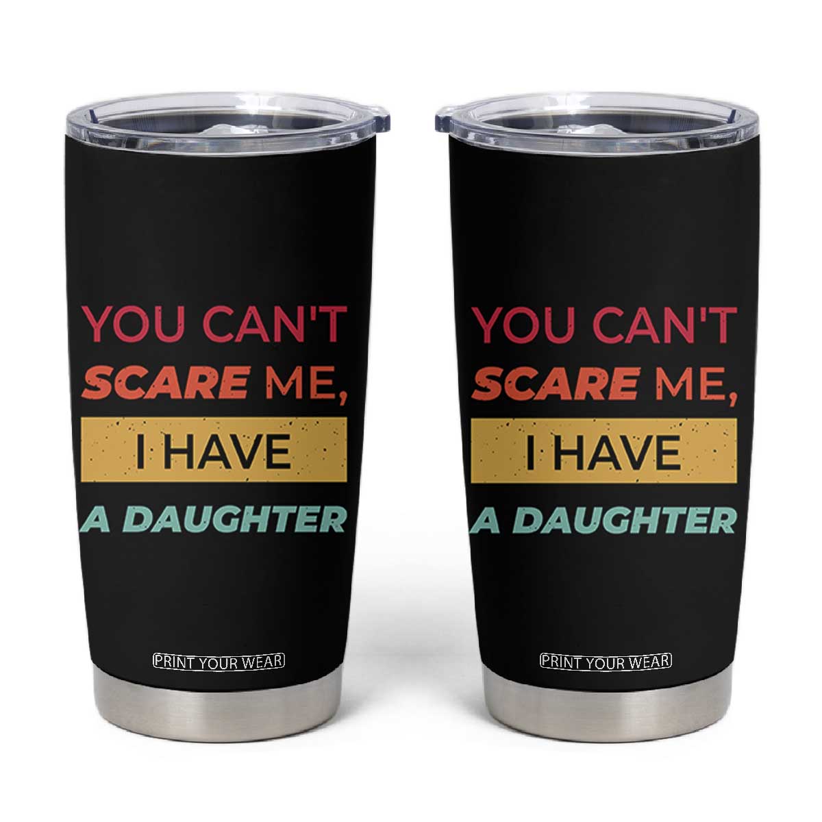 You Can't Scare Me I Have A Daughter Tumbler Cup Funny Girl Dad Father Joke Fathers Day TB10 Black Print Your Wear