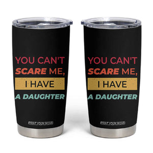 You Can't Scare Me I Have A Daughter Tumbler Cup Funny Girl Dad Father Joke Fathers Day TB10 Black Print Your Wear
