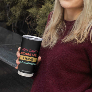 You Can't Scare Me I Have A Daughter Tumbler Cup Funny Girl Dad Father Joke Fathers Day TB10 Print Your Wear