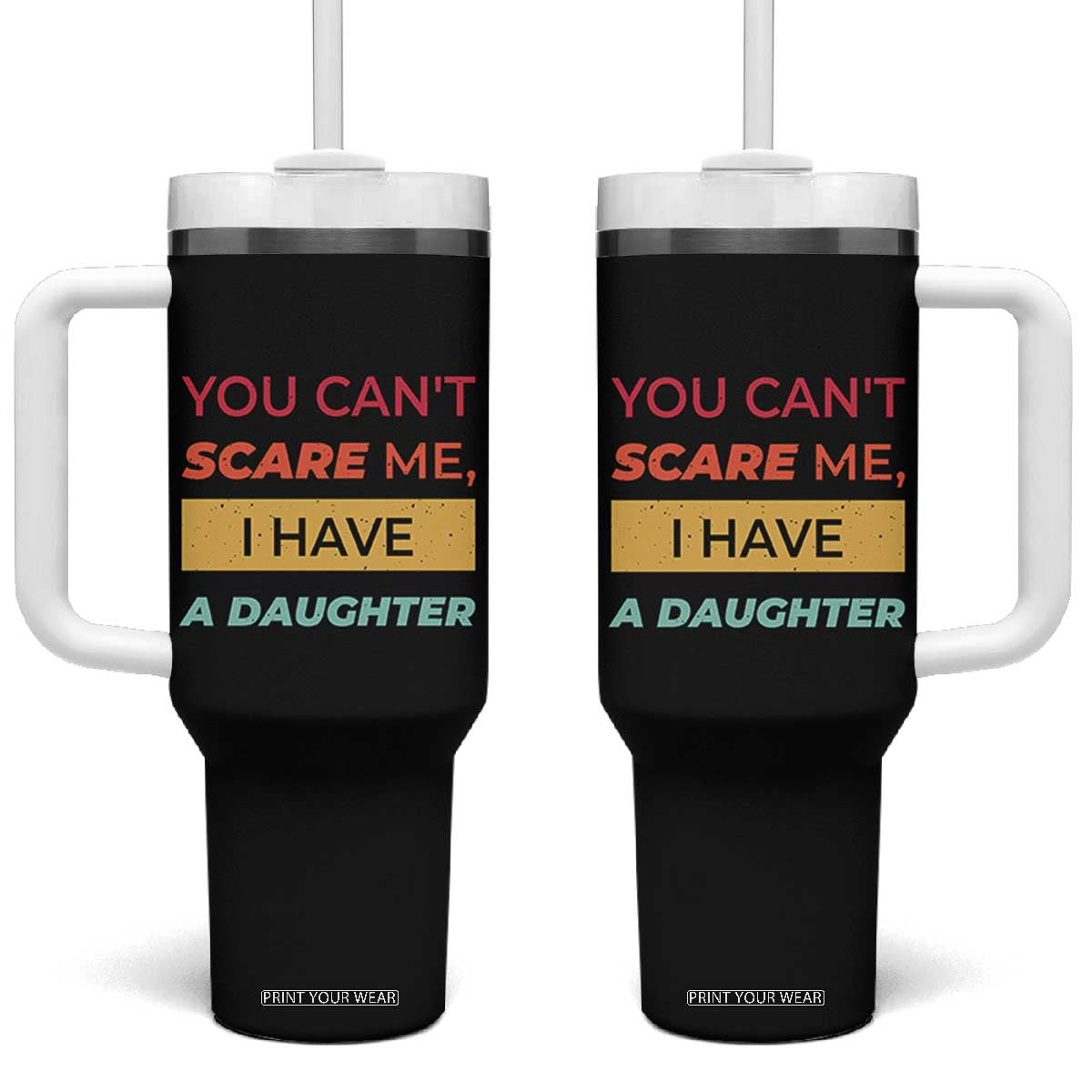 You Can't Scare Me I Have A Daughter Tumbler With Handle Funny Girl Dad Father Joke Fathers Day TB10 One Size: 40 oz Black Print Your Wear