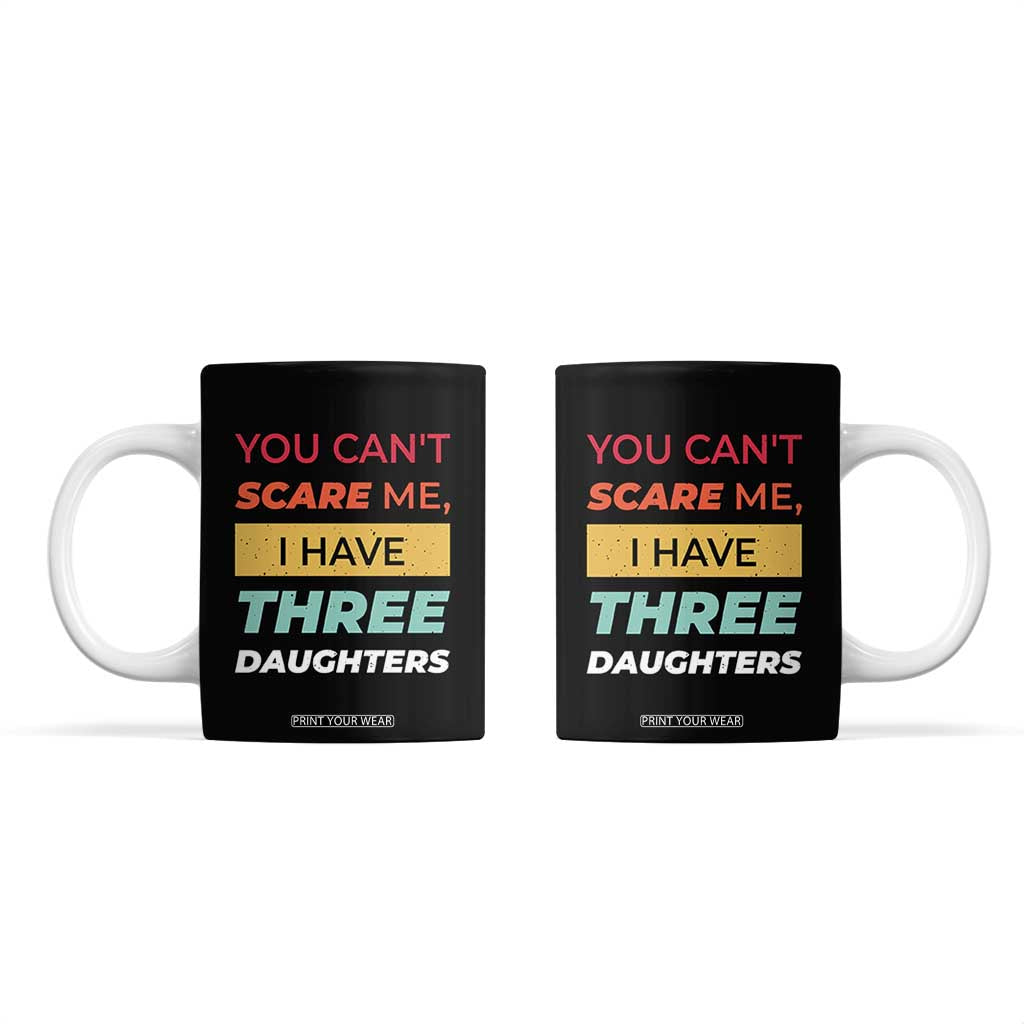 You Can't Scare Me I Have Three Daughters Coffee Mug Funny Girl Dad Father Joke Fathers Day TB10 Black Print Your Wear