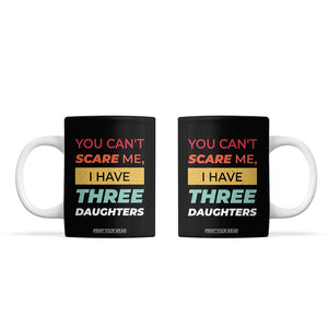 You Can't Scare Me I Have Three Daughters Coffee Mug Funny Girl Dad Father Joke Fathers Day TB10 Black Print Your Wear