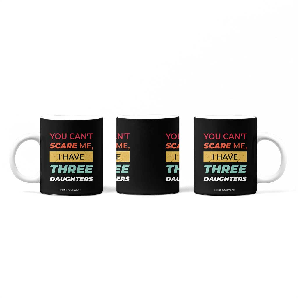 You Can't Scare Me I Have Three Daughters Coffee Mug Funny Girl Dad Father Joke Fathers Day TB10 Print Your Wear
