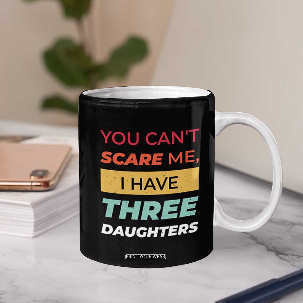 You Can't Scare Me I Have Three Daughters Coffee Mug Funny Girl Dad Father Joke Fathers Day TB10 Print Your Wear