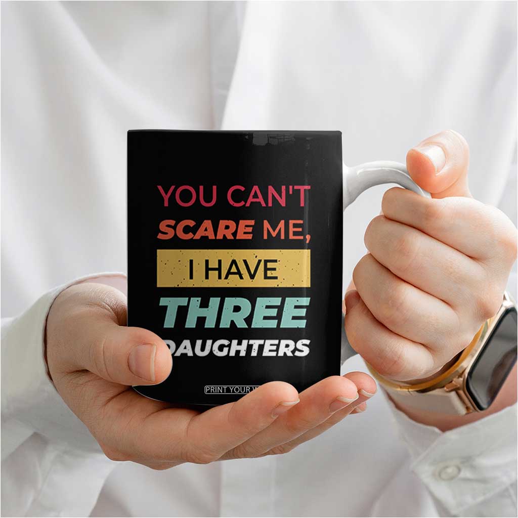 You Can't Scare Me I Have Three Daughters Coffee Mug Funny Girl Dad Father Joke Fathers Day TB10 Print Your Wear