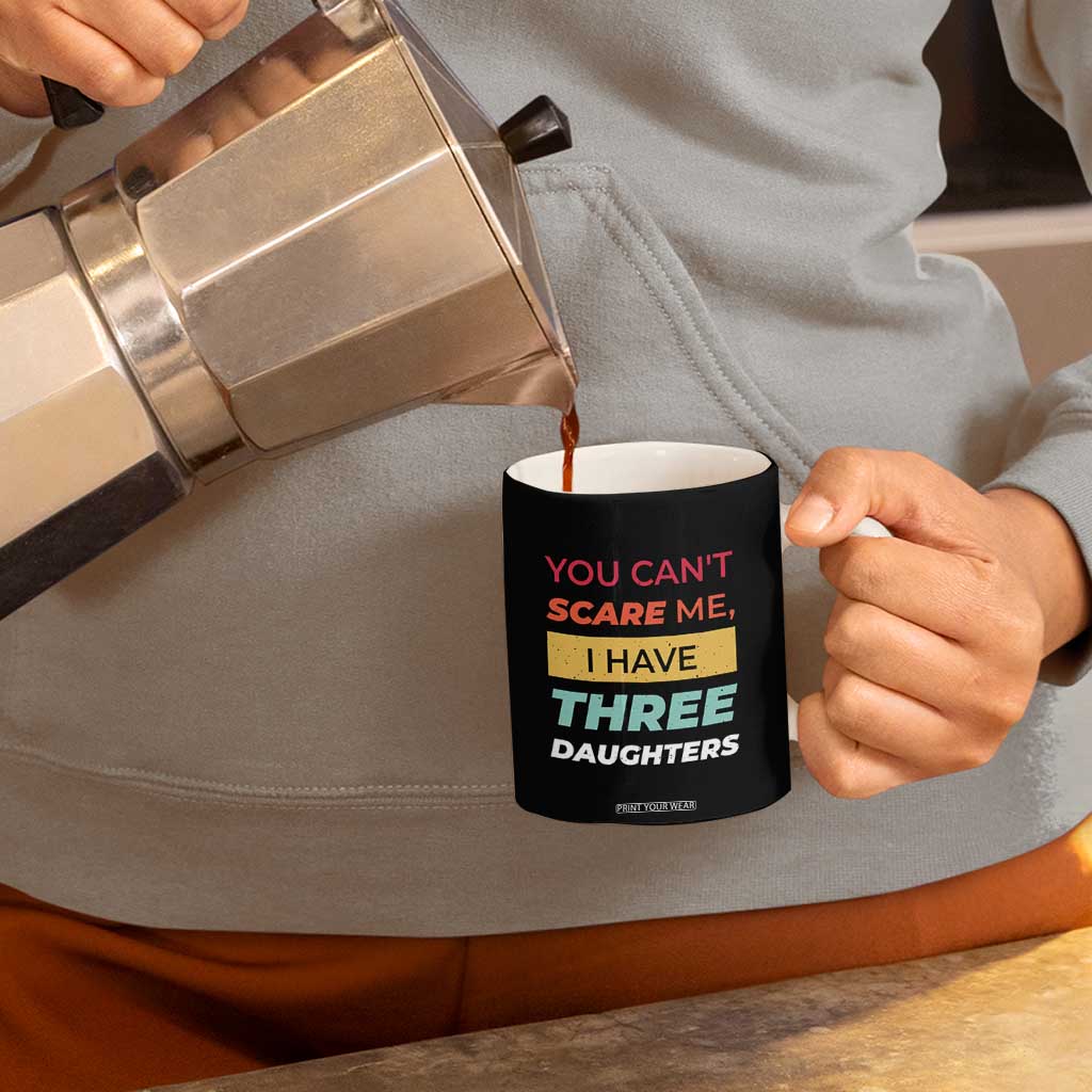 You Can't Scare Me I Have Three Daughters Coffee Mug Funny Girl Dad Father Joke Fathers Day TB10 Print Your Wear