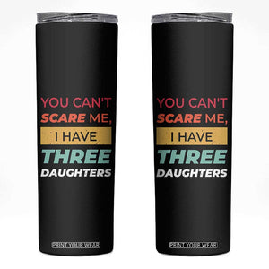You Can't Scare Me I Have Three Daughters Skinny Tumbler Funny Girl Dad Father Joke Fathers Day TB10 Black Print Your Wear