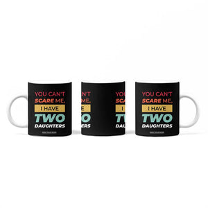 You Can't Scare Me I Have Two Daughters Coffee Mug Funny Girl Dad Father Joke Fathers Day TB10 Print Your Wear