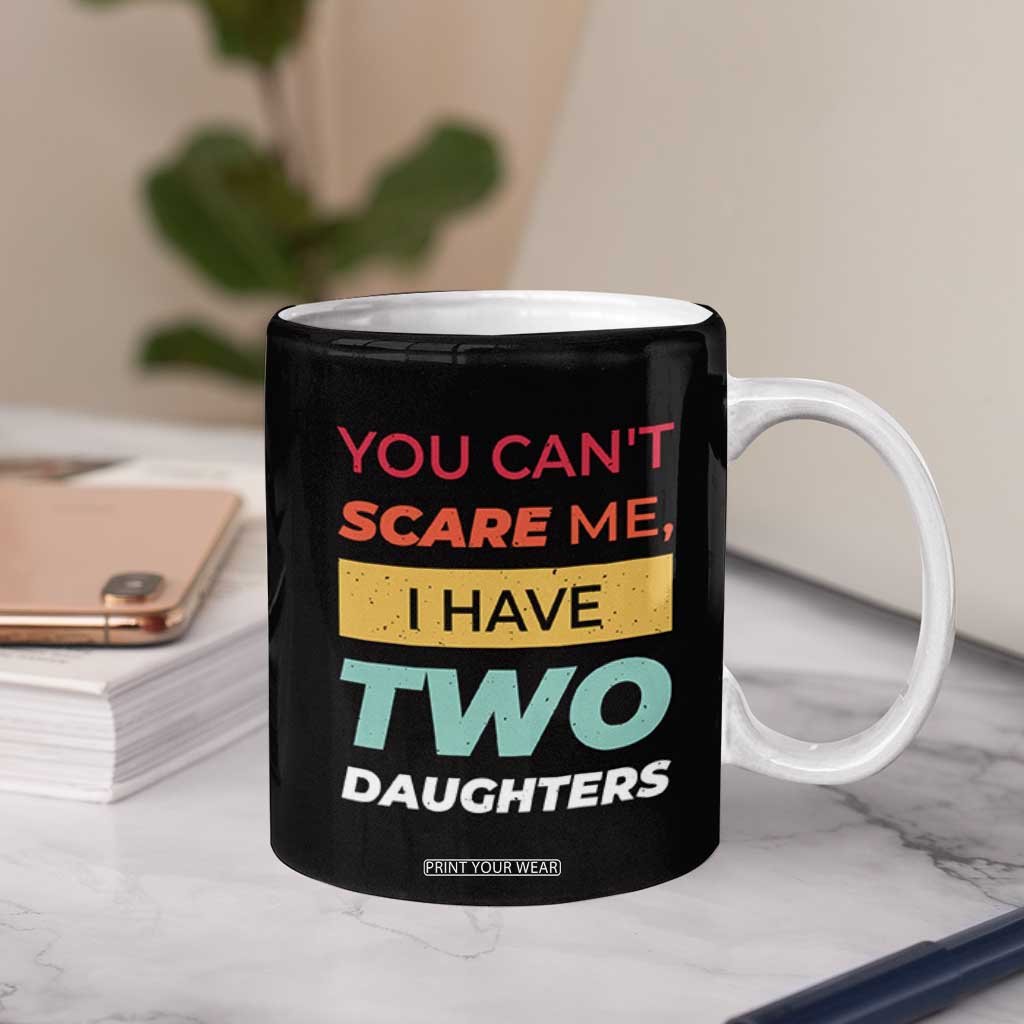 You Can't Scare Me I Have Two Daughters Coffee Mug Funny Girl Dad Father Joke Fathers Day TB10 Print Your Wear