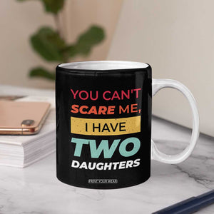 You Can't Scare Me I Have Two Daughters Coffee Mug Funny Girl Dad Father Joke Fathers Day TB10 Print Your Wear