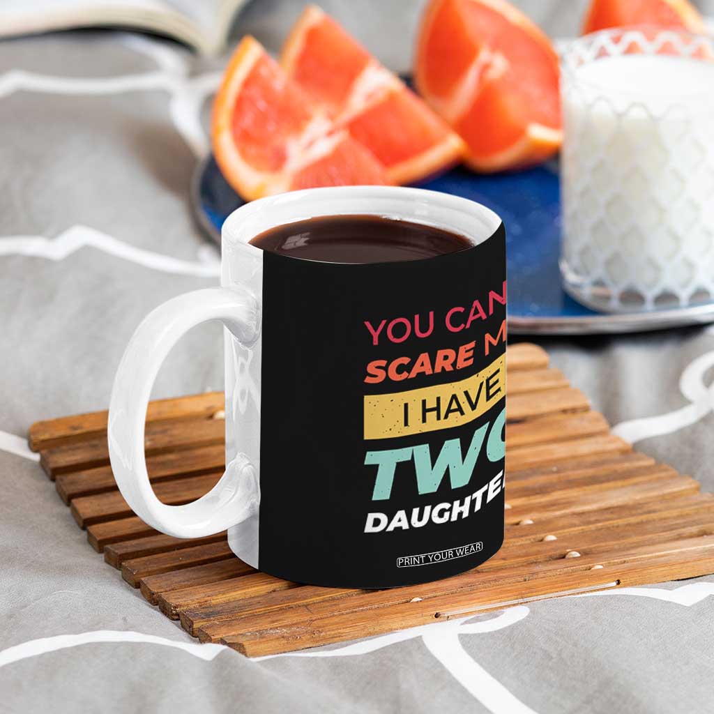 You Can't Scare Me I Have Two Daughters Coffee Mug Funny Girl Dad Father Joke Fathers Day TB10 Print Your Wear
