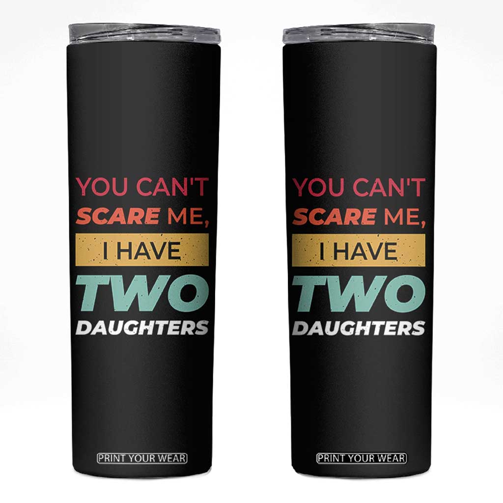 You Can't Scare Me I Have Two Daughters Skinny Tumbler Funny Girl Dad Father Joke Fathers Day TB10 Black Print Your Wear