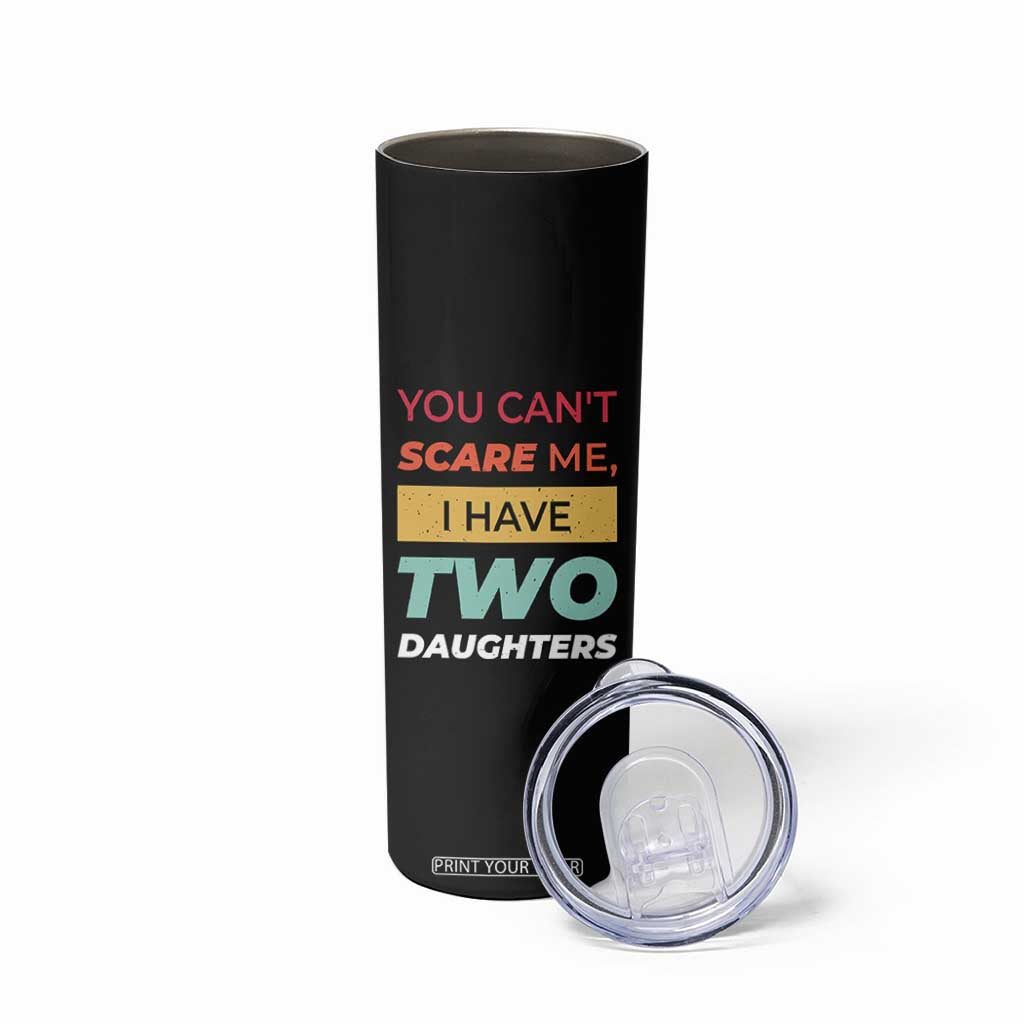 You Can't Scare Me I Have Two Daughters Skinny Tumbler Funny Girl Dad Father Joke Fathers Day TB10 Print Your Wear